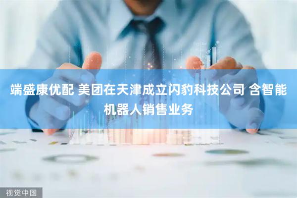 端盛康优配 美团在天津成立闪豹科技公司 含智能机器人销售业务