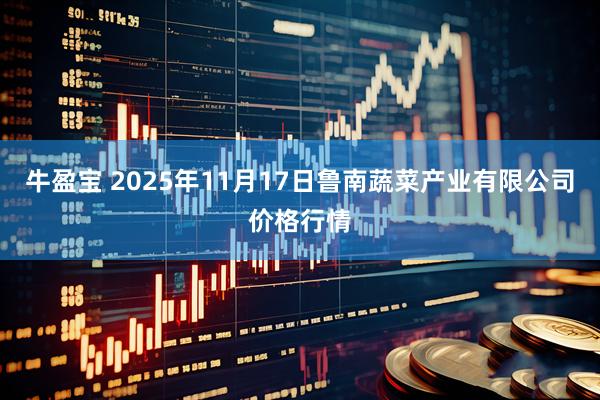 牛盈宝 2025年11月17日鲁南蔬菜产业有限公司价格行情